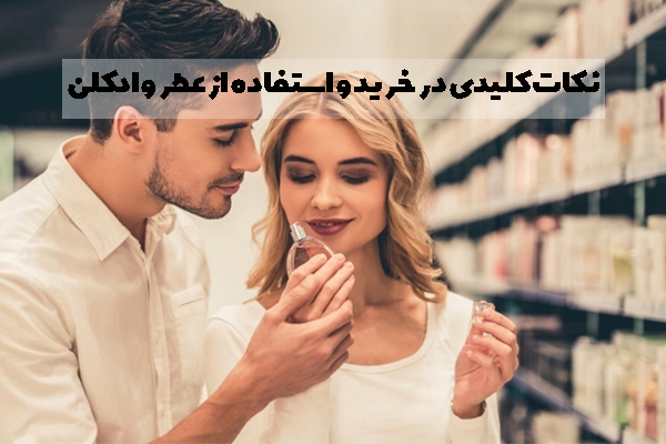 نکات کلیدی در خرید و استفاده از عطر و ادکلن